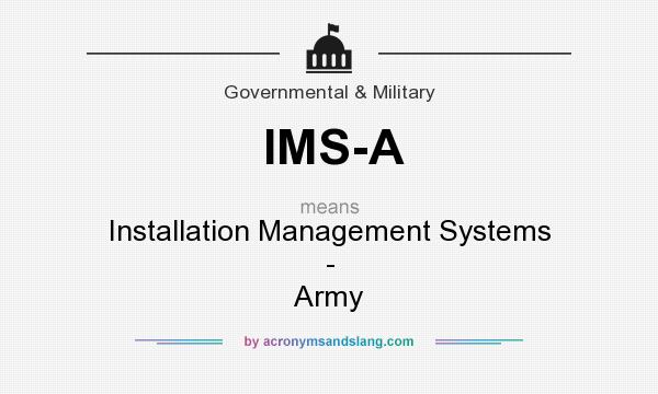 What does IMS-A mean? It stands for Installation Management Systems - Army
