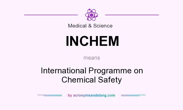What does INCHEM mean? It stands for International Programme on Chemical Safety