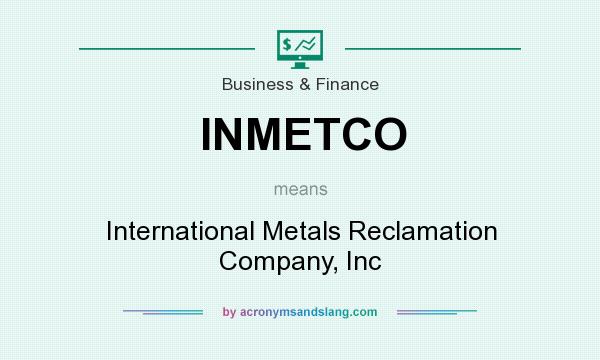 What does INMETCO mean? It stands for International Metals Reclamation Company, Inc