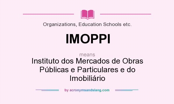 What does IMOPPI mean? It stands for Instituto dos Mercados de Obras Públicas e Particulares e do Imobiliário