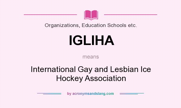 What does IGLIHA mean? It stands for International Gay and Lesbian Ice Hockey Association