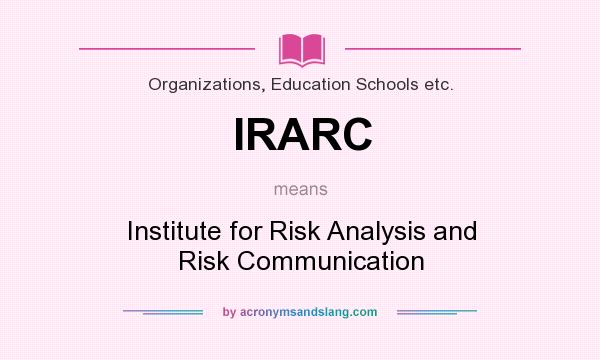 What does IRARC mean? It stands for Institute for Risk Analysis and Risk Communication