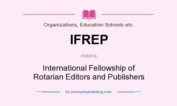 What does IFREP mean? It stands for International Fellowship of Rotarian Editors and Publishers