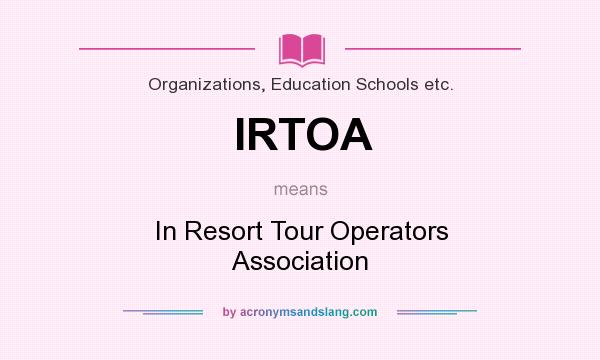 What does IRTOA mean? It stands for In Resort Tour Operators Association