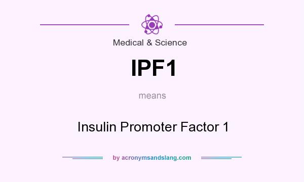 What does IPF1 mean? It stands for Insulin Promoter Factor 1