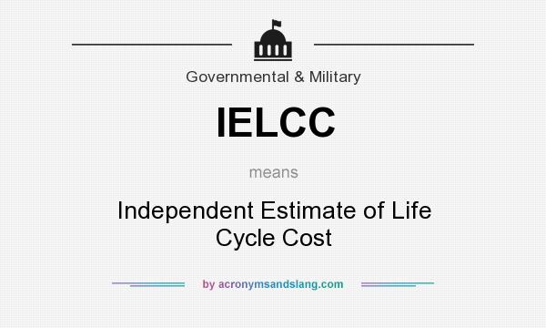 What does IELCC mean? It stands for Independent Estimate of Life Cycle Cost