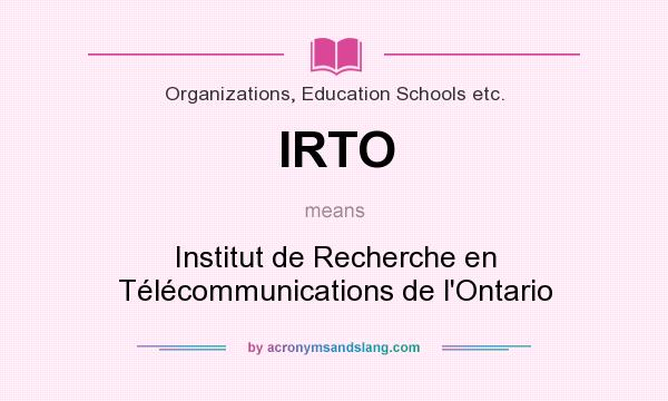 What does IRTO mean? It stands for Institut de Recherche en Télécommunications de l`Ontario