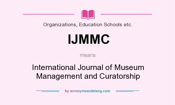 What does IJMMC mean? It stands for International Journal of Museum Management and Curatorship