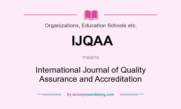 What does IJQAA mean? It stands for International Journal of Quality Assurance and Accreditation
