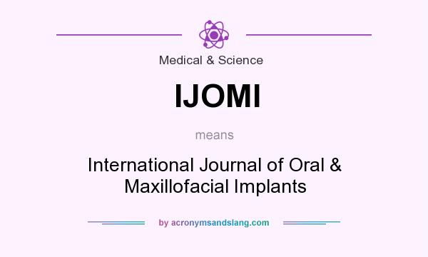 What does IJOMI mean? It stands for International Journal of Oral & Maxillofacial Implants