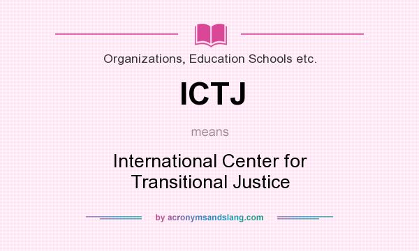 What does ICTJ mean? It stands for International Center for Transitional Justice