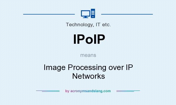 What does IPoIP mean? It stands for Image Processing over IP Networks