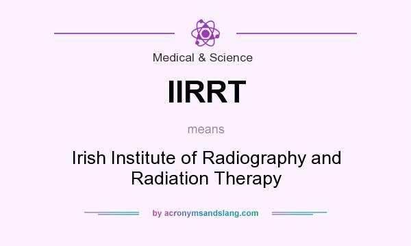 What does IIRRT mean? It stands for Irish Institute of Radiography and Radiation Therapy