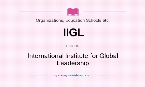 What does IIGL mean? It stands for International Institute for Global Leadership