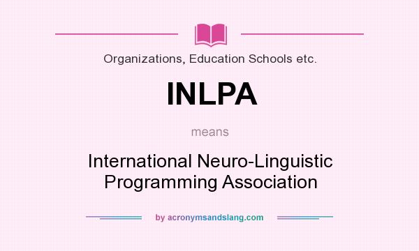 What does INLPA mean? It stands for International Neuro-Linguistic Programming Association