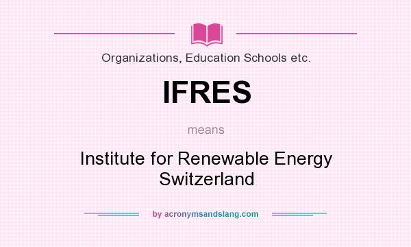 What does IFRES mean? It stands for Institute for Renewable Energy Switzerland