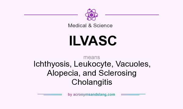 What does ILVASC mean? It stands for Ichthyosis, Leukocyte, Vacuoles, Alopecia, and Sclerosing Cholangitis