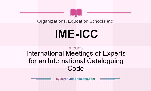 What does IME-ICC mean? It stands for International Meetings of Experts for an International Cataloguing Code
