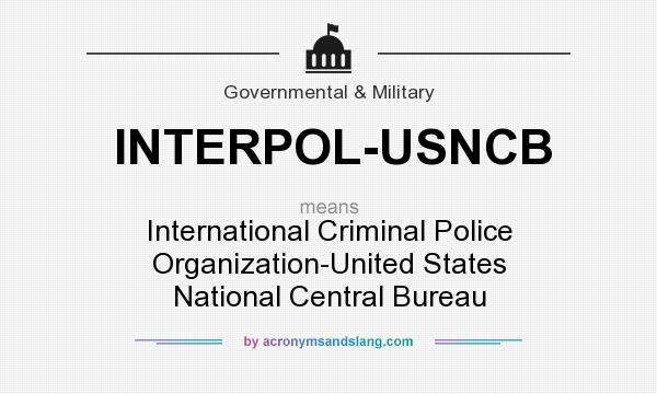 What does INTERPOL-USNCB mean? It stands for International Criminal Police Organization-United States National Central Bureau