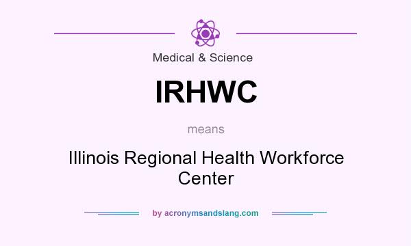 What does IRHWC mean? It stands for Illinois Regional Health Workforce Center