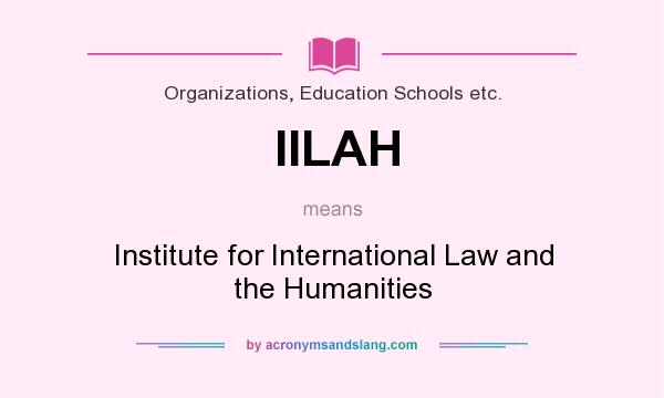 What does IILAH mean? It stands for Institute for International Law and the Humanities