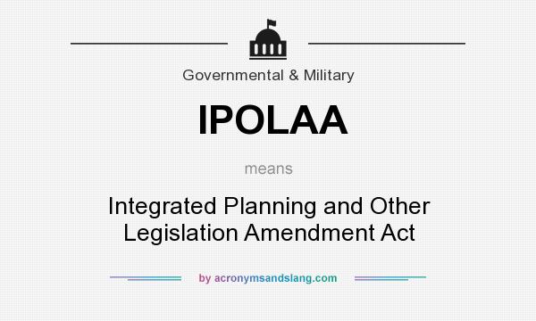 What does IPOLAA mean? It stands for Integrated Planning and Other Legislation Amendment Act