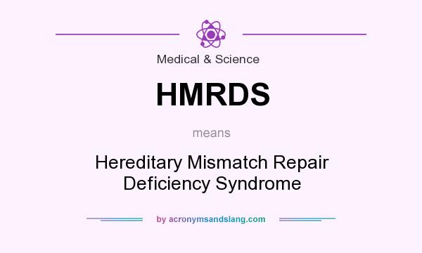 What does HMRDS mean? It stands for Hereditary Mismatch Repair Deficiency Syndrome