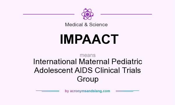 What does IMPAACT mean? It stands for International Maternal Pediatric Adolescent AIDS Clinical Trials Group