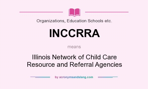 What does INCCRRA mean? It stands for Illinois Network of Child Care Resource and Referral Agencies