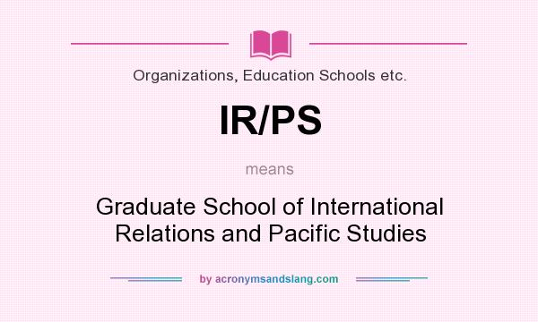 What does IR/PS mean? It stands for Graduate School of International Relations and Pacific Studies