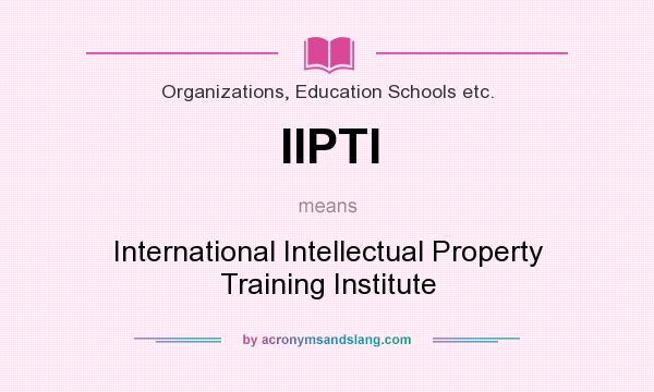 What does IIPTI mean? It stands for International Intellectual Property Training Institute