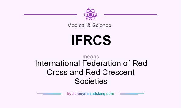 What does IFRCS mean? It stands for International Federation of Red Cross and Red Crescent Societies