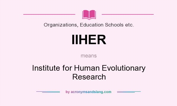 What does IIHER mean? It stands for Institute for Human Evolutionary Research