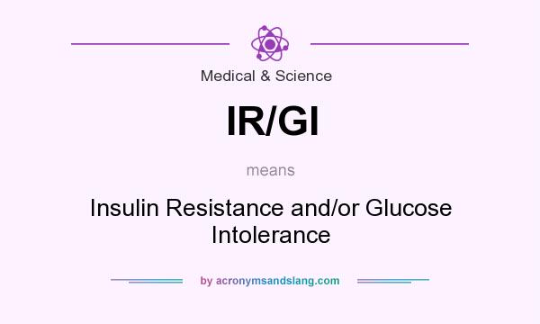 What does IR/GI mean? It stands for Insulin Resistance and/or Glucose Intolerance