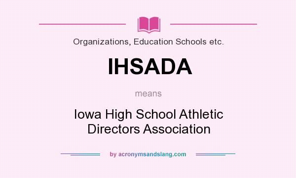 What does IHSADA mean? It stands for Iowa High School Athletic Directors Association