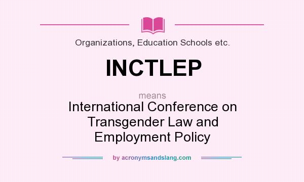 What does INCTLEP mean? It stands for International Conference on Transgender Law and Employment Policy