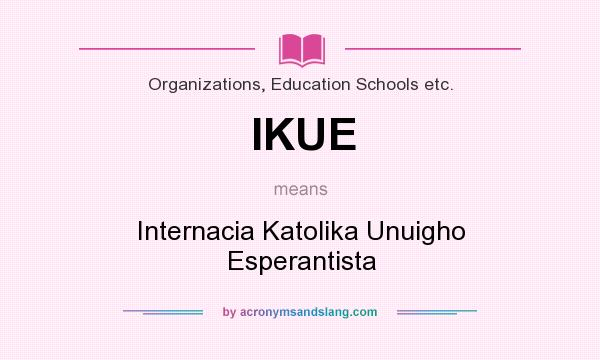 What does IKUE mean? It stands for Internacia Katolika Unuigho Esperantista