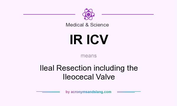 What does IR ICV mean? It stands for Ileal Resection including the Ileocecal Valve