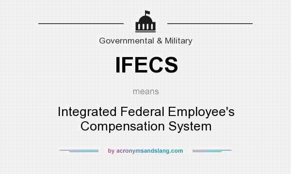 What does IFECS mean? It stands for Integrated Federal Employee`s Compensation System