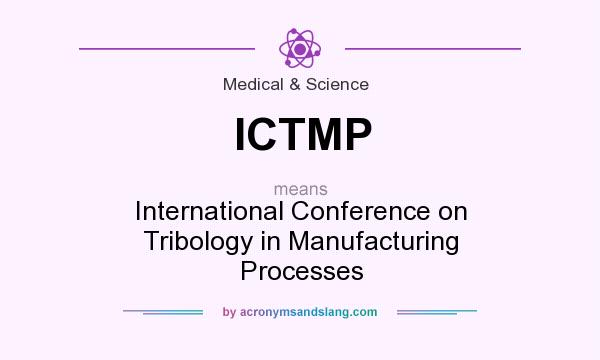 What does ICTMP mean? It stands for International Conference on Tribology in Manufacturing Processes