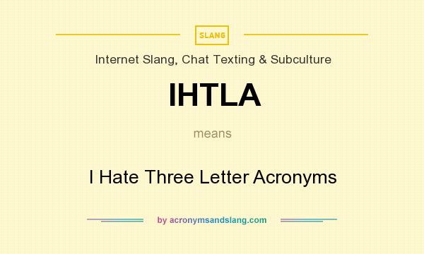 What does IHTLA mean? It stands for I Hate Three Letter Acronyms