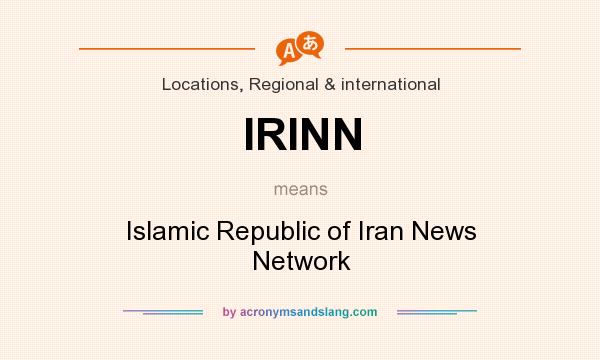 What does IRINN mean? It stands for Islamic Republic of Iran News Network