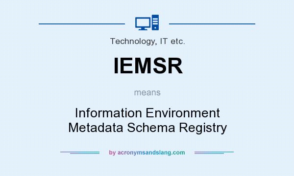 What does IEMSR mean? It stands for Information Environment Metadata Schema Registry