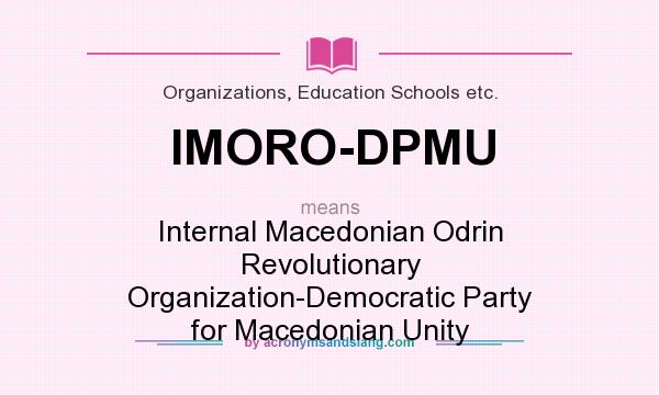 What does IMORO-DPMU mean? It stands for Internal Macedonian Odrin Revolutionary Organization-Democratic Party for Macedonian Unity
