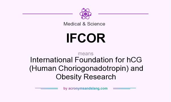 What does IFCOR mean? It stands for International Foundation for hCG (Human Choriogonadotropin) and Obesity Research