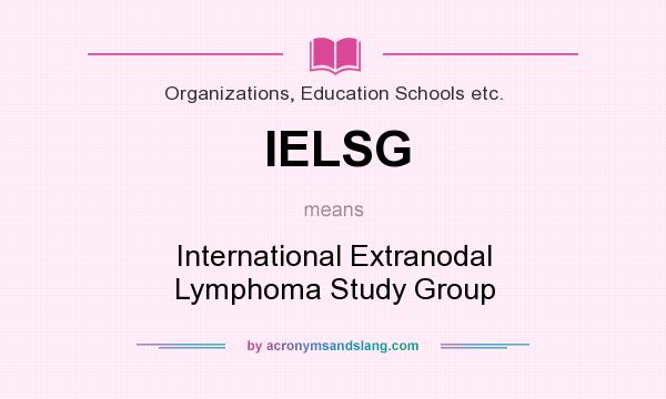 What does IELSG mean? It stands for International Extranodal Lymphoma Study Group