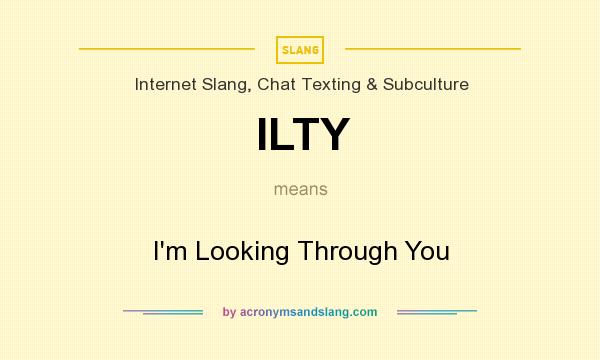 What does ILTY mean? It stands for I`m Looking Through You