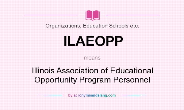 What does ILAEOPP mean? It stands for Illinois Association of Educational Opportunity Program Personnel