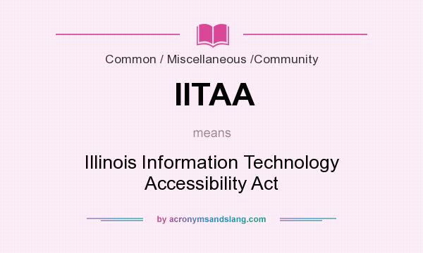 What does IITAA mean? It stands for Illinois Information Technology Accessibility Act