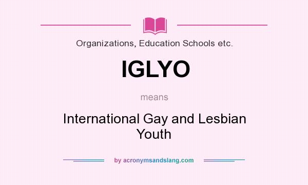 What does IGLYO mean? It stands for International Gay and Lesbian Youth